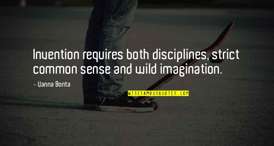 Disciplines Quotes By Vanna Bonta: Invention requires both disciplines, strict common sense and