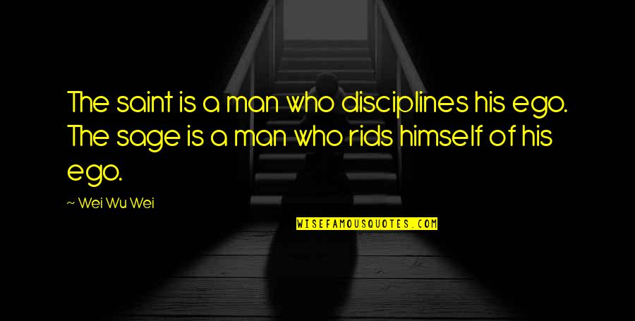 Disciplines Quotes By Wei Wu Wei: The saint is a man who disciplines his