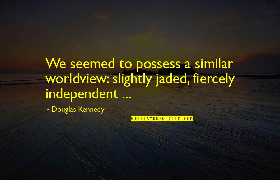 Disciplining Quotes By Douglas Kennedy: We seemed to possess a similar worldview: slightly Disciplining Quotes By Douglas Kennedy: We seemed to possess a similar worldview: slightly