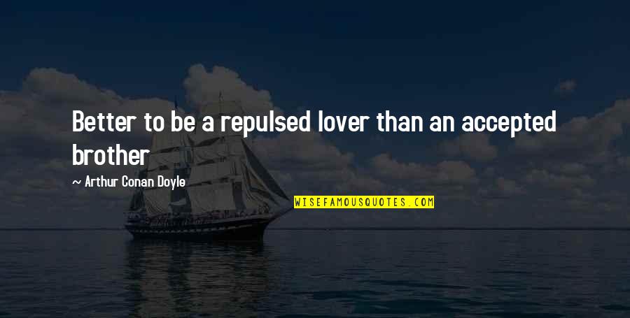 Disciplne Quotes By Arthur Conan Doyle: Better to be a repulsed lover than an