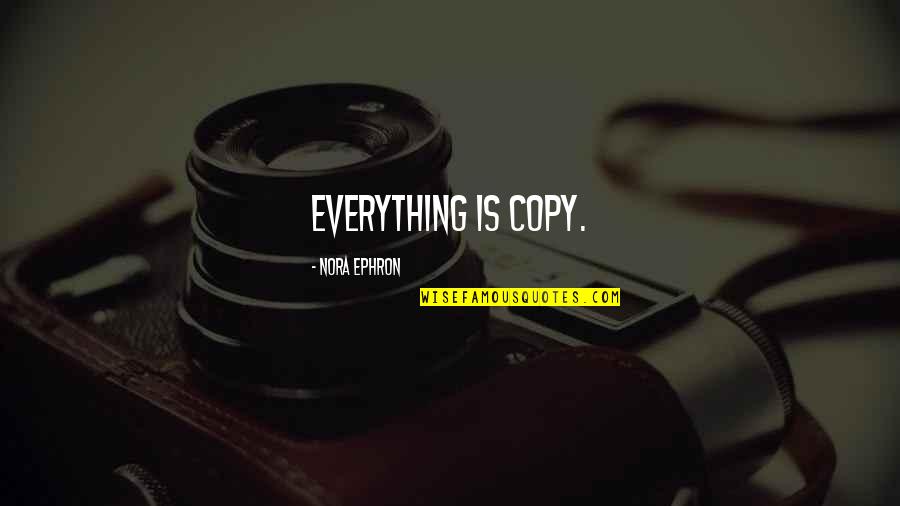 Disciplne Quotes By Nora Ephron: Everything is copy.