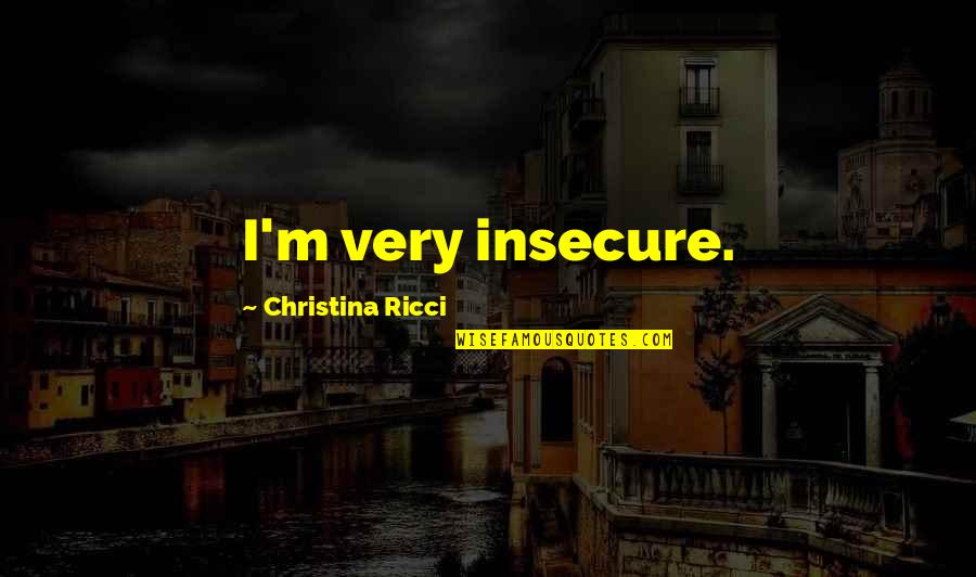 Discipulo Definicion Quotes By Christina Ricci: I'm very insecure.