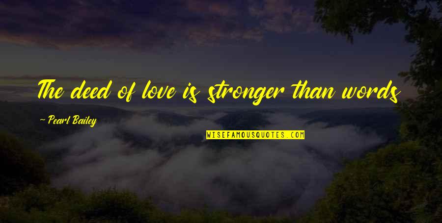 Disclaimed Quotes By Pearl Bailey: The deed of love is stronger than words Disclaimed Quotes By Pearl Bailey: The deed of love is stronger than words
