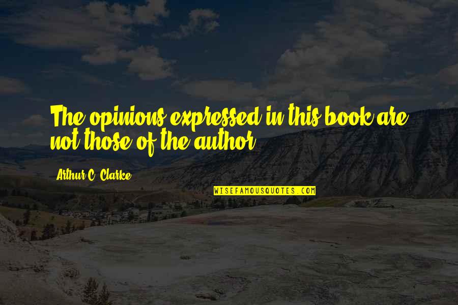 Disclaimer Quotes By Arthur C. Clarke: The opinions expressed in this book are not