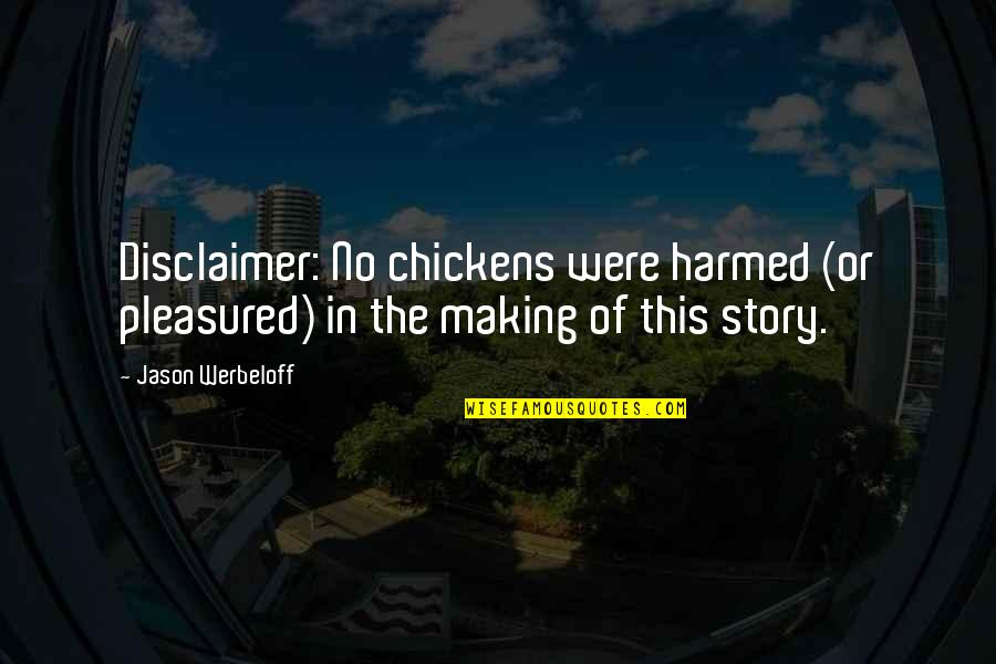 Disclaimer Quotes By Jason Werbeloff: Disclaimer: No chickens were harmed (or pleasured) in