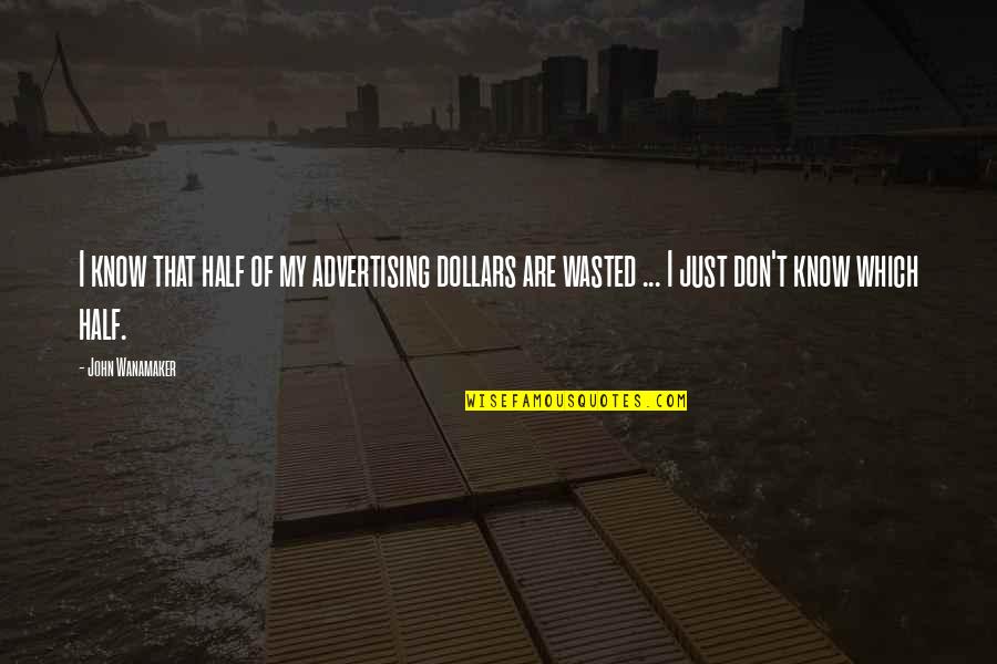 Disclaimers For Quotes By John Wanamaker: I know that half of my advertising dollars Disclaimers For Quotes By John Wanamaker: I know that half of my advertising dollars