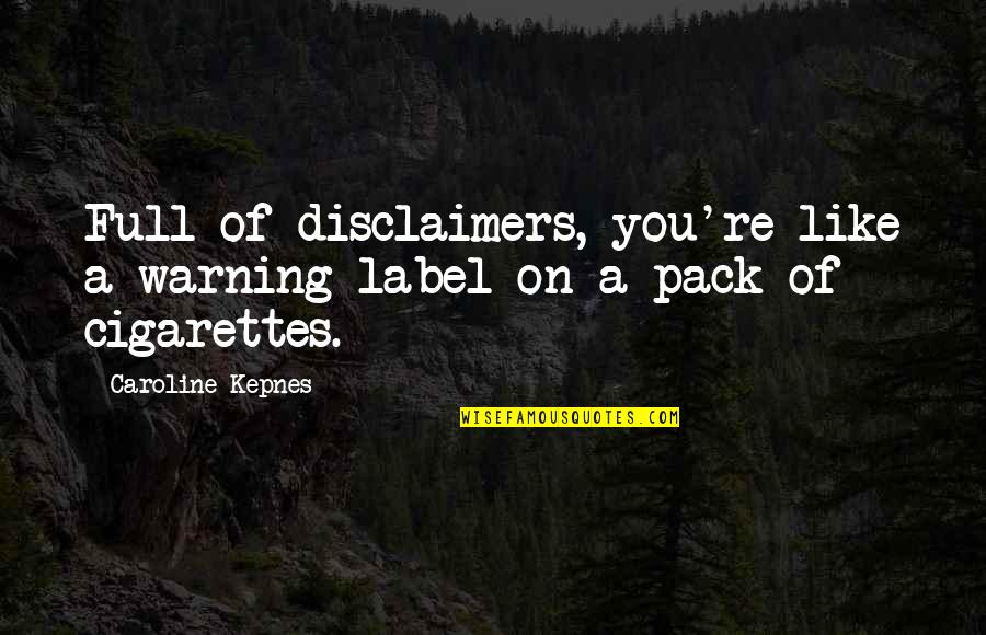 Disclaimers Quotes By Caroline Kepnes: Full of disclaimers, you're like a warning label