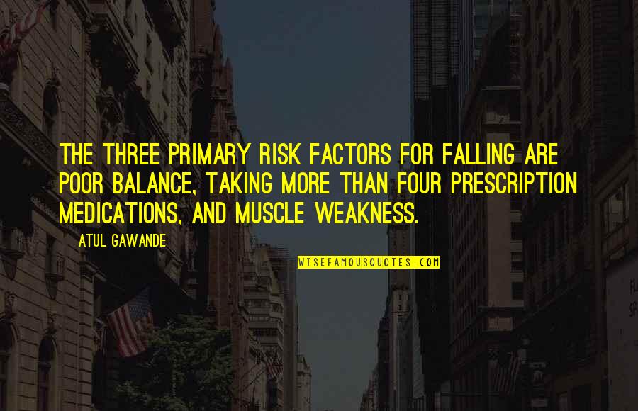 Disclaiming Assets Quotes By Atul Gawande: The three primary risk factors for falling are Disclaiming Assets Quotes By Atul Gawande: The three primary risk factors for falling are