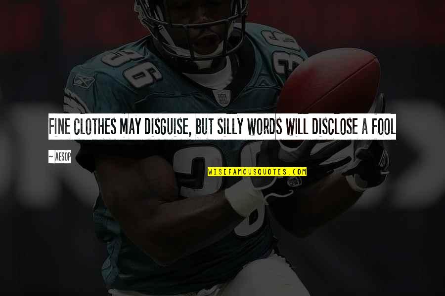 Disclose Quotes By Aesop: Fine clothes may disguise, but silly words will
