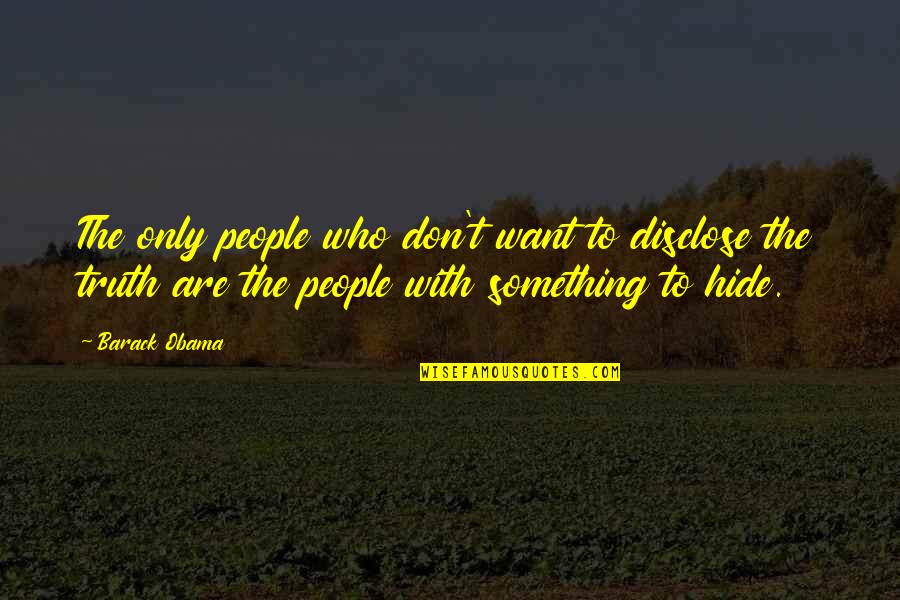 Disclose Quotes By Barack Obama: The only people who don't want to disclose