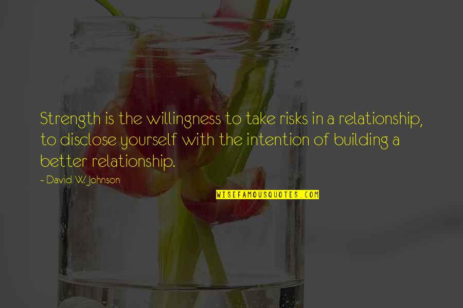 Disclose Quotes By David W. Johnson: Strength is the willingness to take risks in Disclose Quotes By David W. Johnson: Strength is the willingness to take risks in
