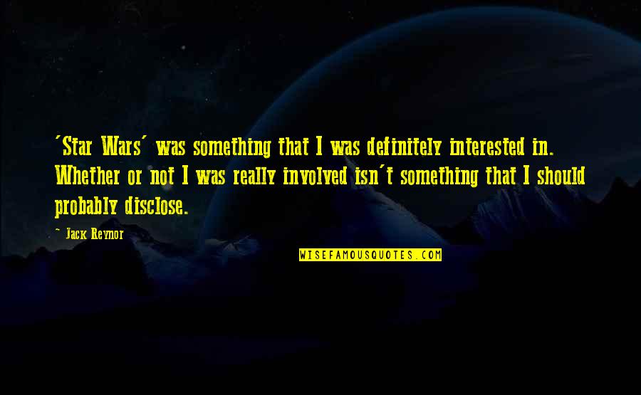 Disclose Quotes By Jack Reynor: 'Star Wars' was something that I was definitely Disclose Quotes By Jack Reynor: 'Star Wars' was something that I was definitely