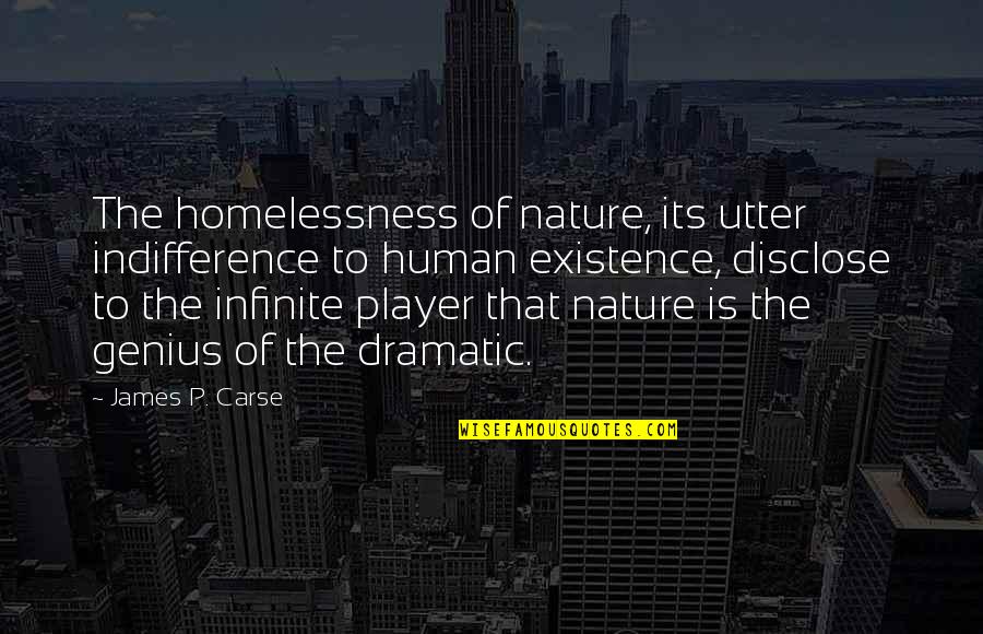 Disclose Quotes By James P. Carse: The homelessness of nature, its utter indifference to