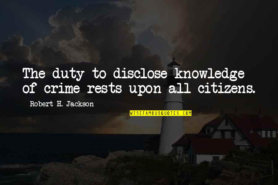 Disclose Quotes By Robert H. Jackson: The duty to disclose knowledge of crime rests Disclose Quotes By Robert H. Jackson: The duty to disclose knowledge of crime rests