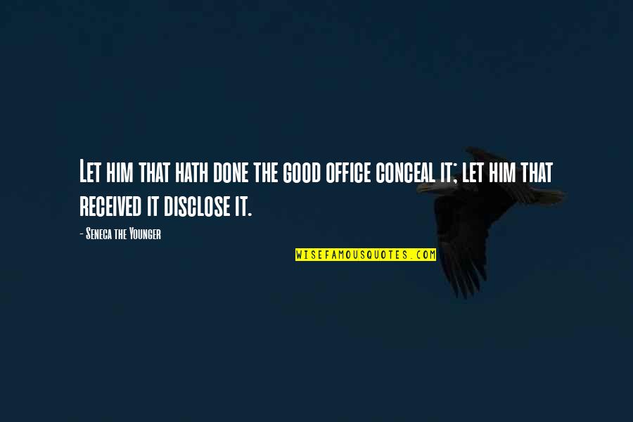 Disclose Quotes By Seneca The Younger: Let him that hath done the good office Disclose Quotes By Seneca The Younger: Let him that hath done the good office