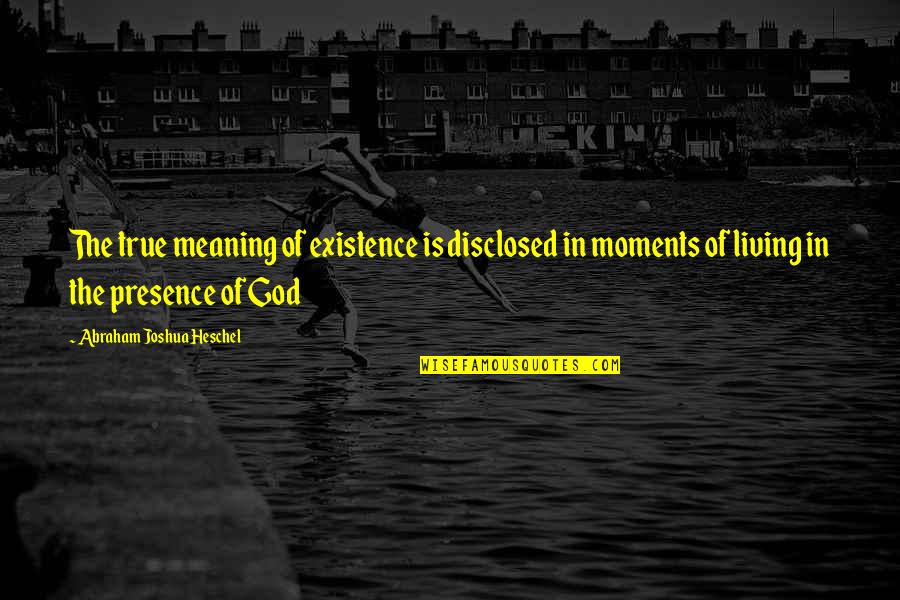 Disclosed Quotes By Abraham Joshua Heschel: The true meaning of existence is disclosed in