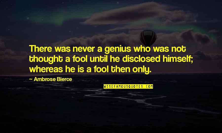 Disclosed Quotes By Ambrose Bierce: There was never a genius who was not