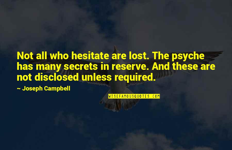 Disclosed Quotes By Joseph Campbell: Not all who hesitate are lost. The psyche