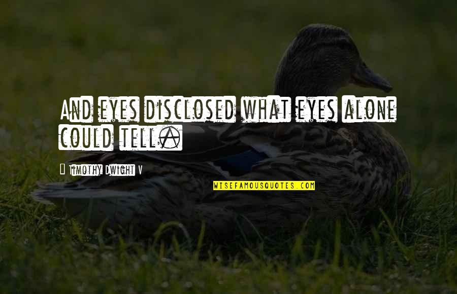 Disclosed Quotes By Timothy Dwight V: And eyes disclosed what eyes alone could tell.