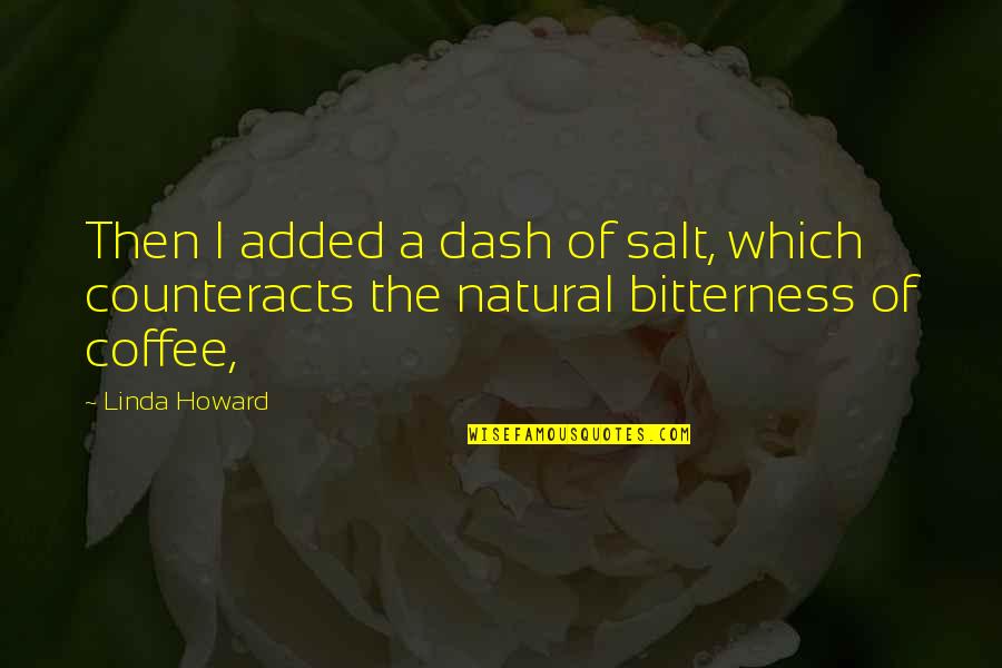 Discloses Means Quotes By Linda Howard: Then I added a dash of salt, which