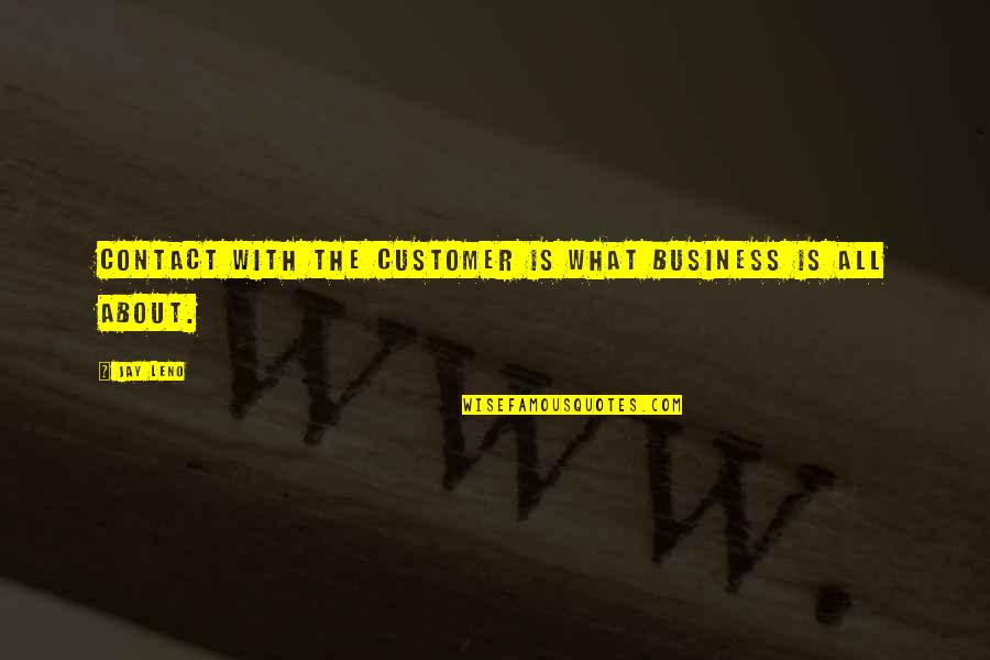 Disclosing Too Much Quotes By Jay Leno: Contact with the customer is what business is