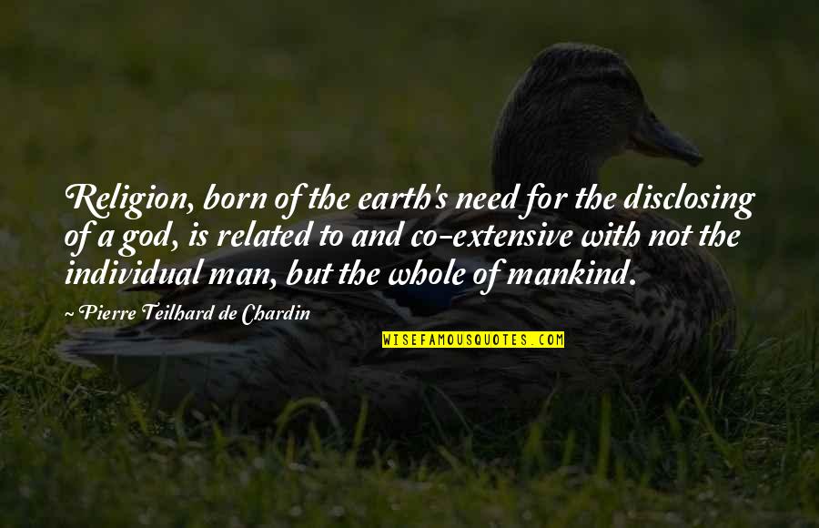 Disclosing Too Much Quotes By Pierre Teilhard De Chardin: Religion, born of the earth's need for the
