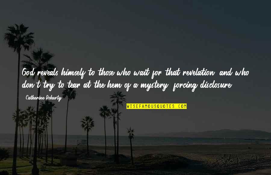 Disclosure Quotes By Catherine Doherty: God reveals himself to those who wait for Disclosure Quotes By Catherine Doherty: God reveals himself to those who wait for