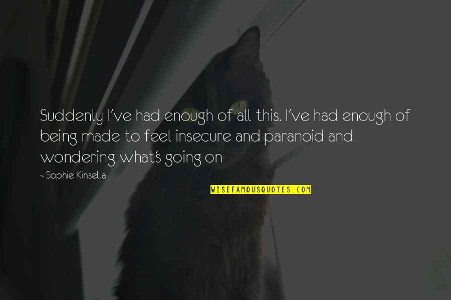 Disclosure Song Quotes By Sophie Kinsella: Suddenly I've had enough of all this. I've Disclosure Song Quotes By Sophie Kinsella: Suddenly I've had enough of all this. I've