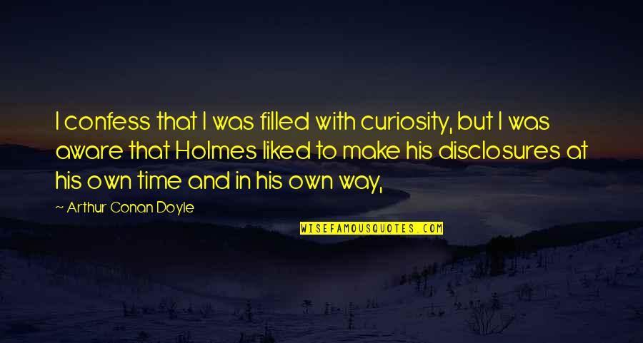 Disclosures Quotes By Arthur Conan Doyle: I confess that I was filled with curiosity, Disclosures Quotes By Arthur Conan Doyle: I confess that I was filled with curiosity,