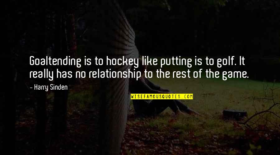 Discman Quotes By Harry Sinden: Goaltending is to hockey like putting is to