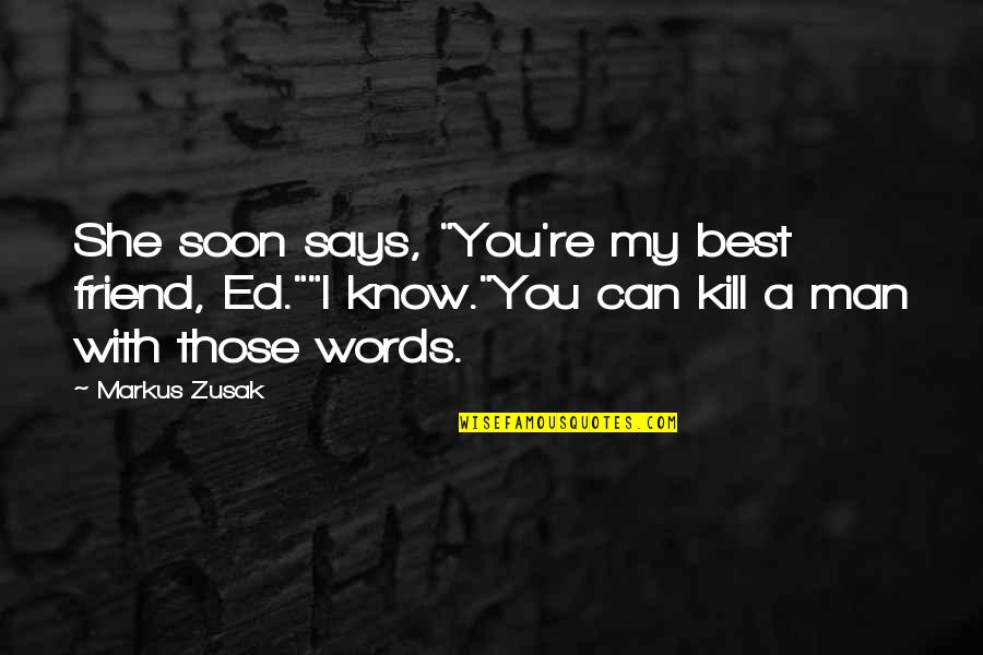 Disco Biscuit Quotes By Markus Zusak: She soon says, "You're my best friend, Ed.""I Disco Biscuit Quotes By Markus Zusak: She soon says, "You're my best friend, Ed.""I