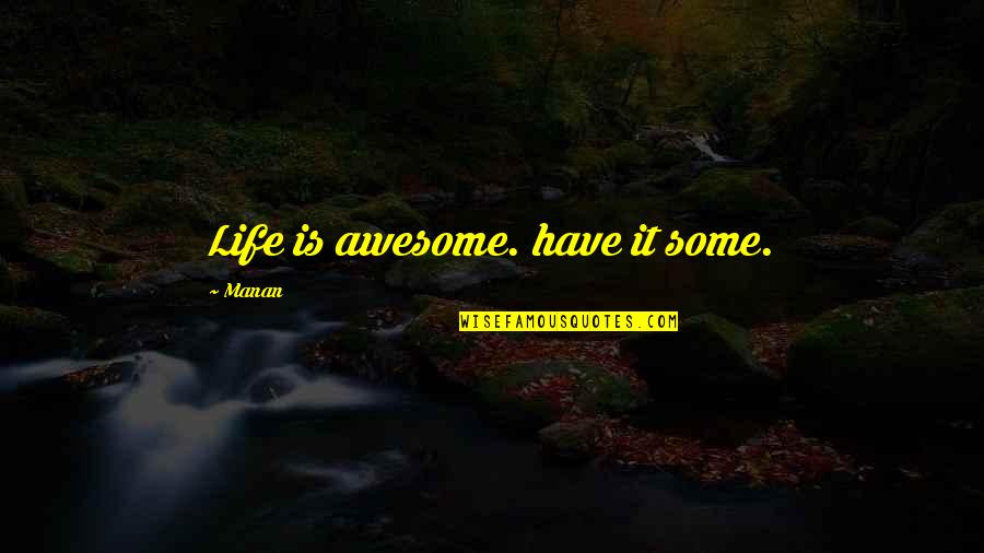 Disco Kid Quotes By Manan: Life is awesome. have it some.