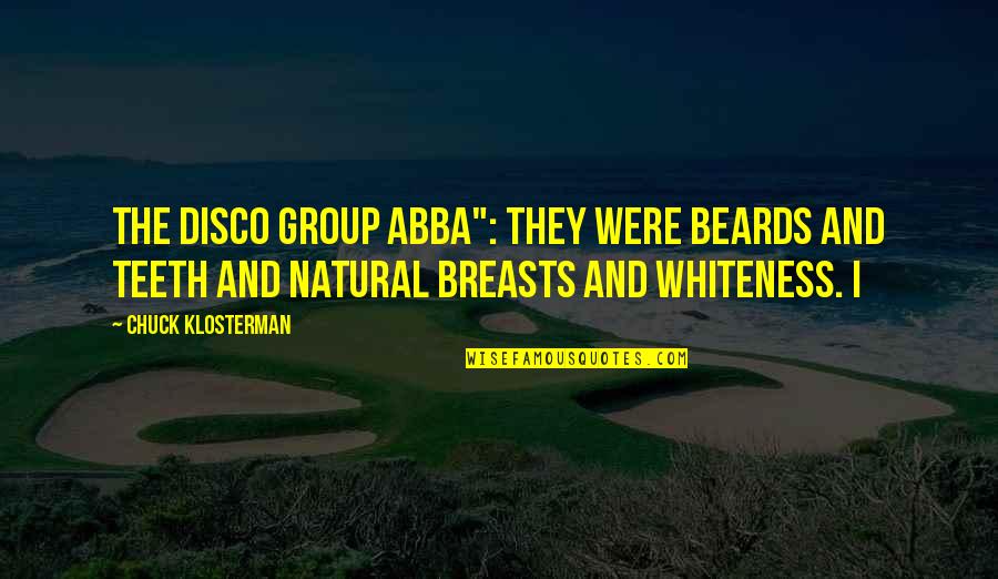 Disco Quotes By Chuck Klosterman: The Disco Group ABBA": They were beards and