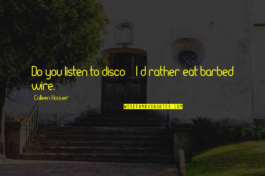 Disco Quotes By Colleen Hoover: Do you listen to disco?" "I'd rather eat