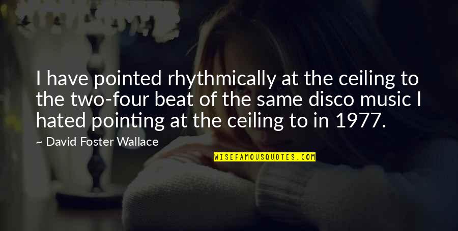 Disco Quotes By David Foster Wallace: I have pointed rhythmically at the ceiling to