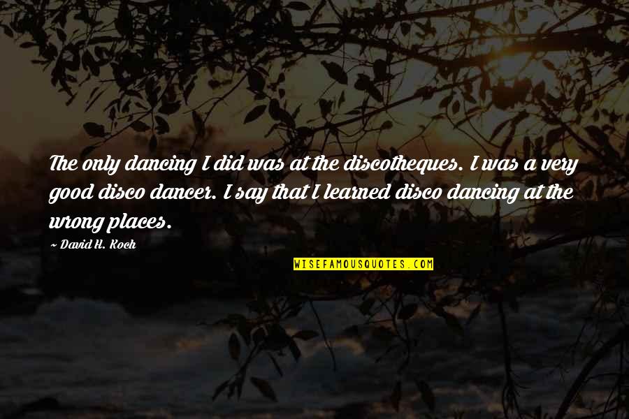 Disco Quotes By David H. Koch: The only dancing I did was at the