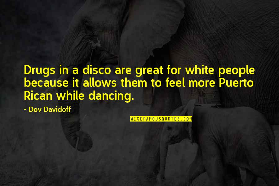 Disco Quotes By Dov Davidoff: Drugs in a disco are great for white