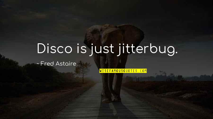 Disco Quotes By Fred Astaire: Disco is just jitterbug.