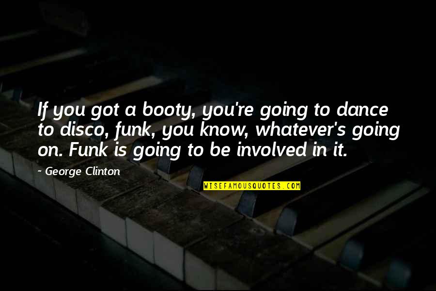Disco Quotes By George Clinton: If you got a booty, you're going to