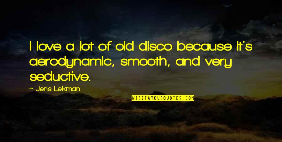 Disco Quotes By Jens Lekman: I love a lot of old disco because
