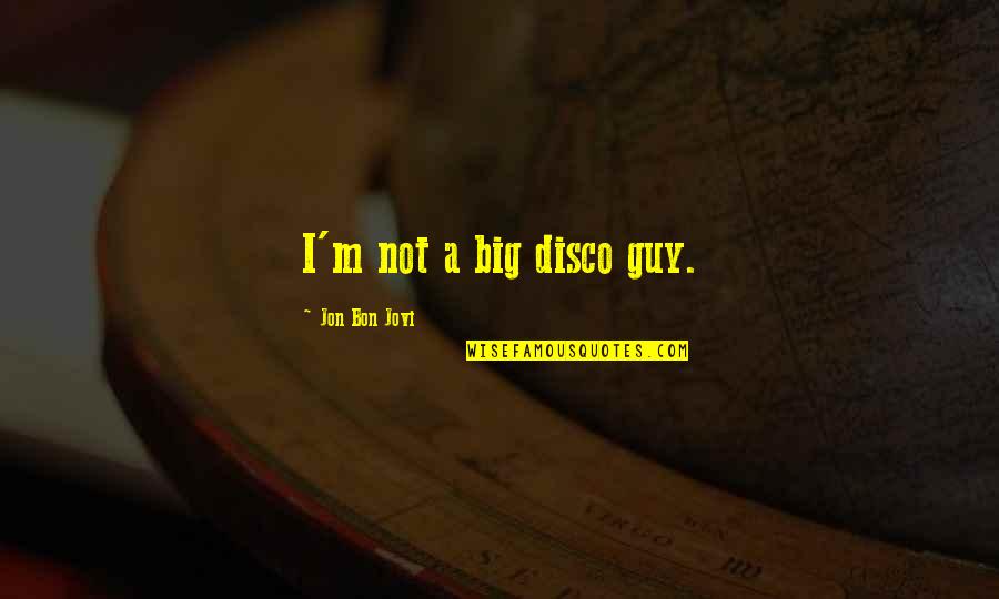 Disco Quotes By Jon Bon Jovi: I'm not a big disco guy.