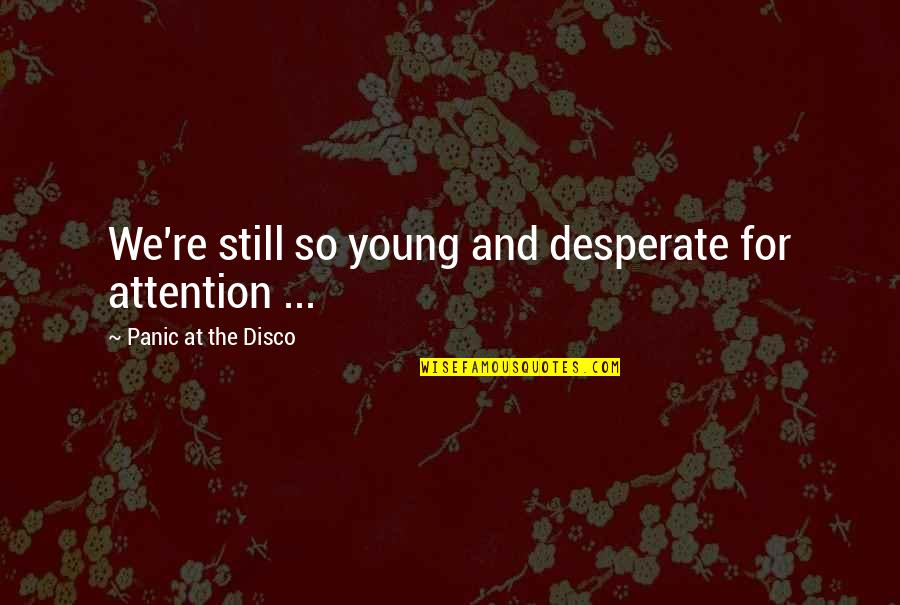 Disco Quotes By Panic At The Disco: We're still so young and desperate for attention