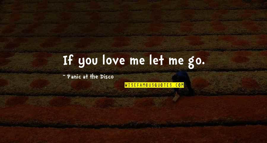 Disco Quotes By Panic At The Disco: If you love me let me go.