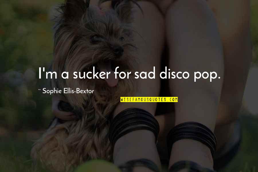 Disco Quotes By Sophie Ellis-Bextor: I'm a sucker for sad disco pop.