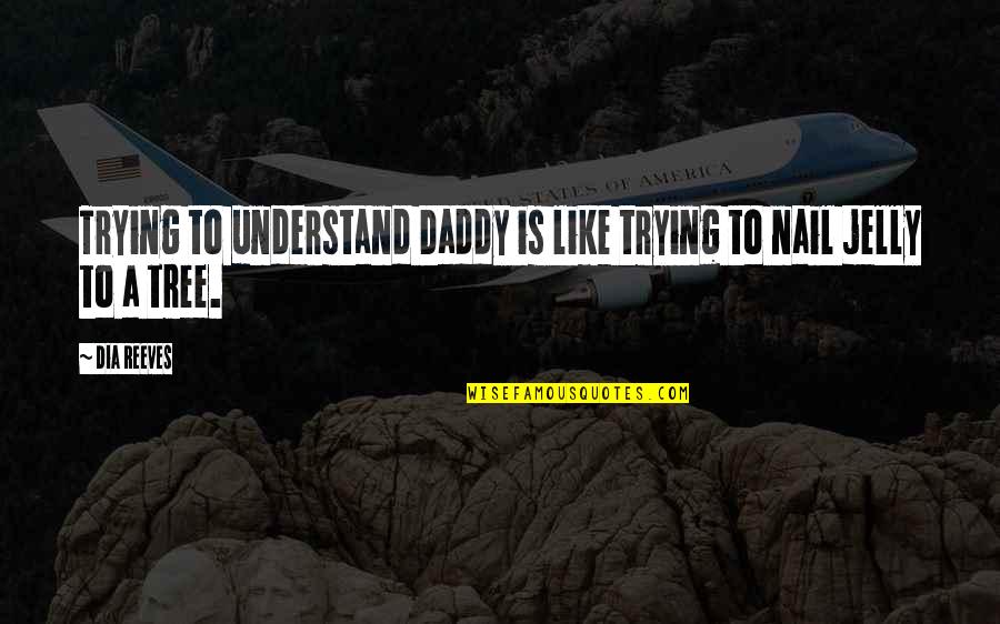 Discolation Quotes By Dia Reeves: Trying to understand Daddy is like trying to