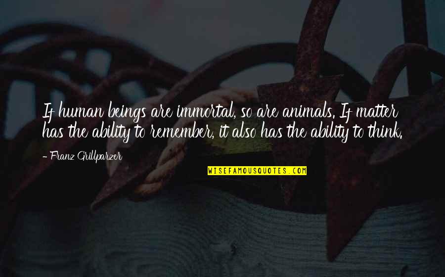 Discolation Quotes By Franz Grillparzer: If human beings are immortal, so are animals.