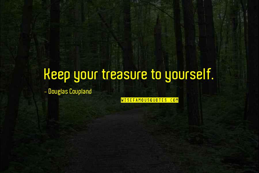 Discolored Seminal Fluid Quotes By Douglas Coupland: Keep your treasure to yourself. Discolored Seminal Fluid Quotes By Douglas Coupland: Keep your treasure to yourself.