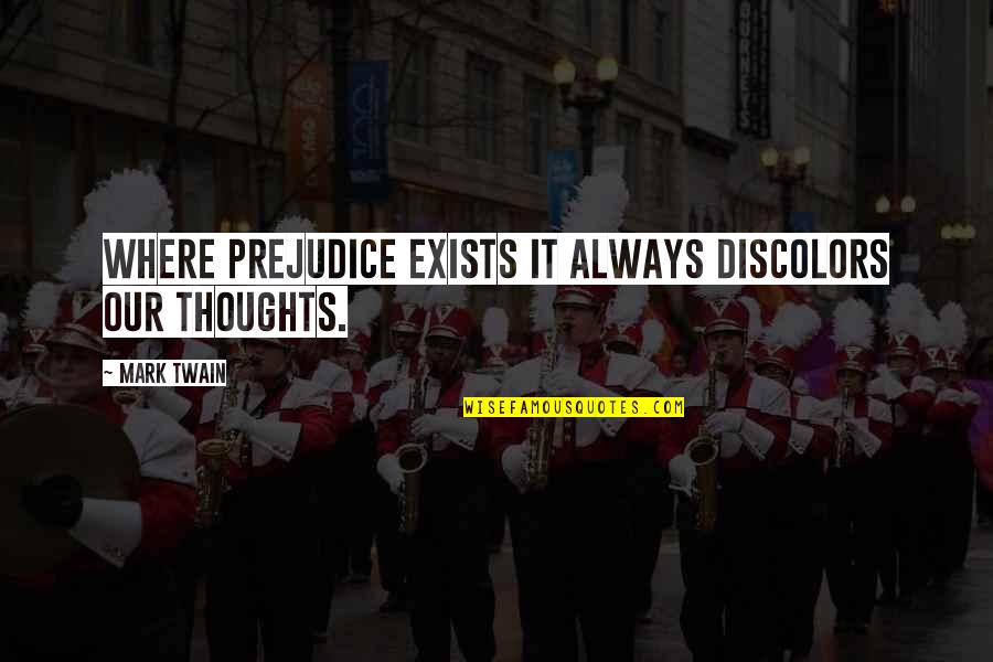Discolors Quotes By Mark Twain: Where prejudice exists it always discolors our thoughts.