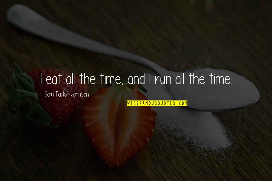 Discolors Quotes By Sam Taylor-Johnson: I eat all the time, and I run Discolors Quotes By Sam Taylor-Johnson: I eat all the time, and I run