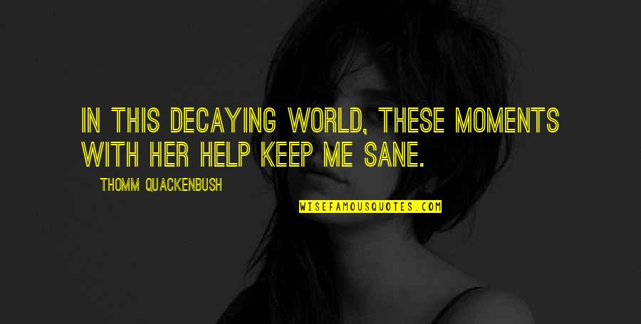 Discolors Quotes By Thomm Quackenbush: In this decaying world, these moments with her Discolors Quotes By Thomm Quackenbush: In this decaying world, these moments with her